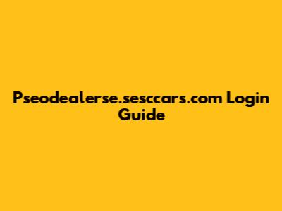 Pseodealerse.sesccars.com Login Guide