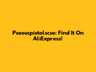 Pseoscpistolscse: Find It On AliExpress!