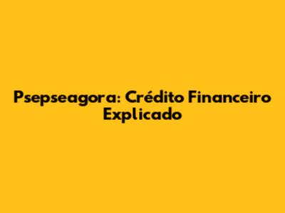 Psepseagora: Crédito Financeiro Explicado