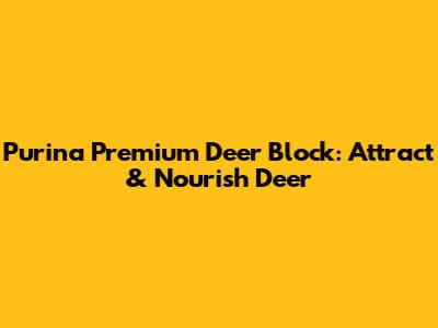 Purina Premium Deer Block: Attract & Nourish Deer
