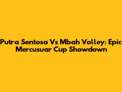 Putra Sentosa Vs Mbah Volley: Epic Mercusuar Cup Showdown