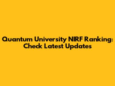 Quantum University NIRF Ranking: Check Latest Updates