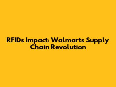 RFID's Impact: Walmart's Supply Chain Revolution
