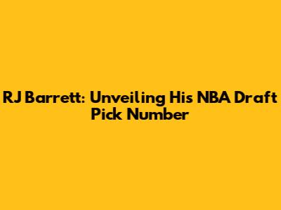 RJ Barrett: Unveiling His NBA Draft Pick Number