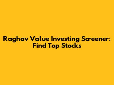 Raghav Value Investing Screener: Find Top Stocks