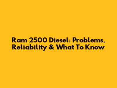 Ram 2500 Diesel: Problems, Reliability & What To Know