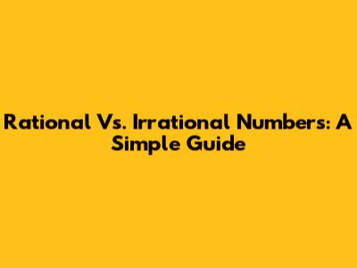 Rational Vs. Irrational Numbers: A Simple Guide