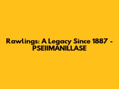 Rawlings: A Legacy Since 1887 - PSEIIMANILLASE