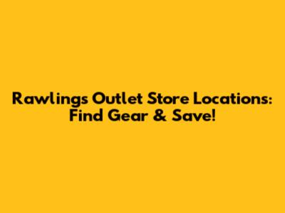 Rawlings Outlet Store Locations: Find Gear & Save!