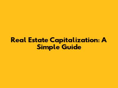 Real Estate Capitalization: A Simple Guide