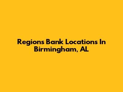 Regions Bank Locations In Birmingham, AL