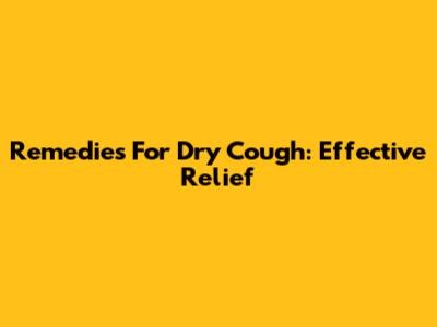 Remedies For Dry Cough: Effective Relief