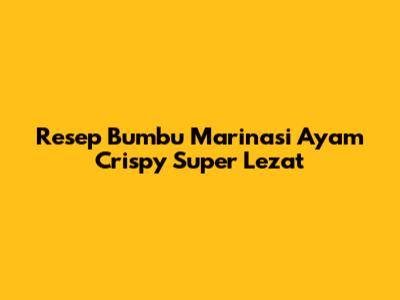 Resep Bumbu Marinasi Ayam Crispy Super Lezat