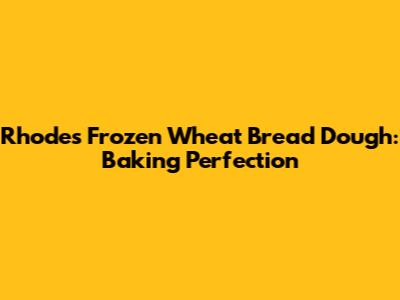 Rhodes Frozen Wheat Bread Dough: Baking Perfection