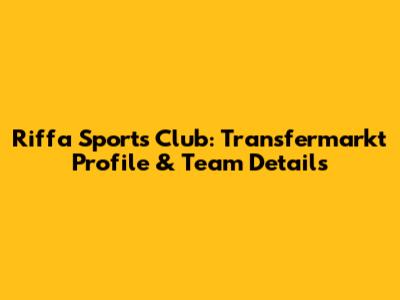 Riffa Sports Club: Transfermarkt Profile & Team Details