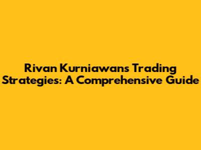 Rivan Kurniawan's Trading Strategies: A Comprehensive Guide
