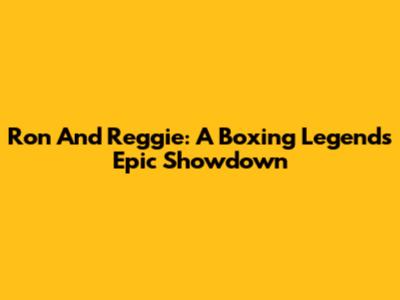 Ron And Reggie: A Boxing Legend's Epic Showdown