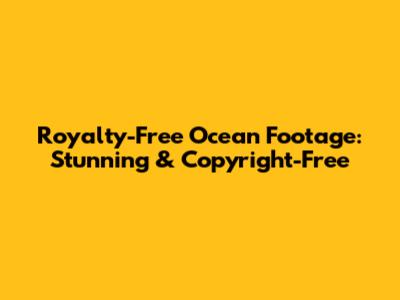 Royalty-Free Ocean Footage: Stunning & Copyright-Free