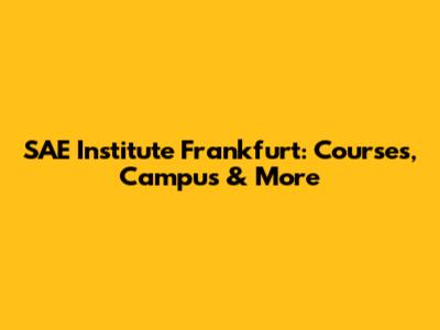 SAE Institute Frankfurt: Courses, Campus & More