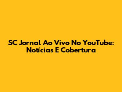SC Jornal Ao Vivo No YouTube: Notícias E Cobertura