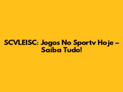 SCVLEISC: Jogos No Sportv Hoje – Saiba Tudo!
