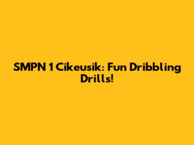 SMPN 1 Cikeusik: Fun Dribbling Drills!