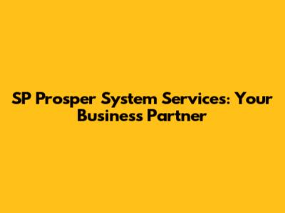 SP Prosper System Services: Your Business Partner