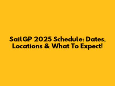 SailGP 2025 Schedule: Dates, Locations & What To Expect!