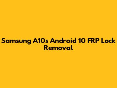 Samsung A10s Android 10 FRP Lock Removal
