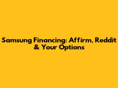 Samsung Financing: Affirm, Reddit & Your Options