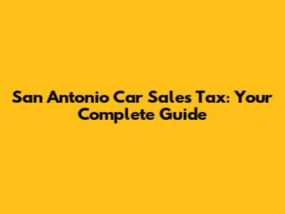 San Antonio Car Sales Tax: Your Complete Guide