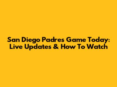 San Diego Padres Game Today: Live Updates & How To Watch