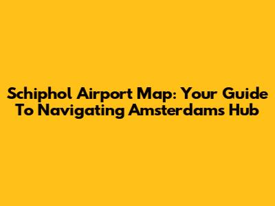 Schiphol Airport Map: Your Guide To Navigating Amsterdam's Hub