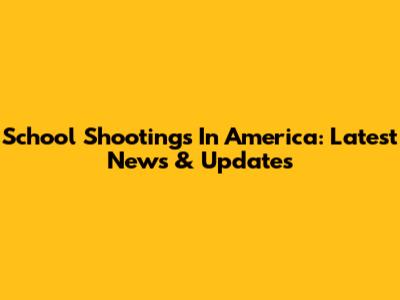 School Shootings In America: Latest News & Updates