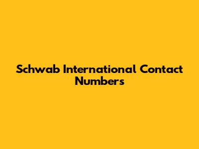 Schwab International Contact Numbers