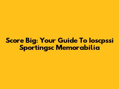 Score Big: Your Guide To Ioscpssi Sportingsc Memorabilia