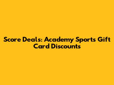 Score Deals: Academy Sports Gift Card Discounts