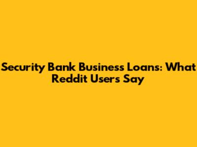 Security Bank Business Loans: What Reddit Users Say