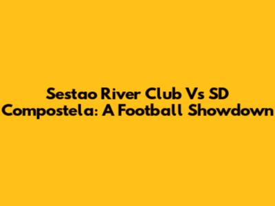 Sestao River Club Vs SD Compostela: A Football Showdown