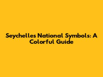 Seychelles National Symbols: A Colorful Guide