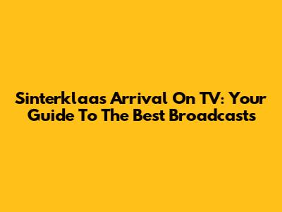 Sinterklaas' Arrival On TV: Your Guide To The Best Broadcasts
