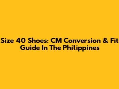 Size 40 Shoes: CM Conversion & Fit Guide In The Philippines