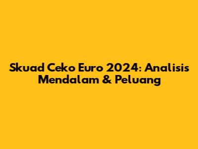 Skuad Ceko Euro 2024: Analisis Mendalam & Peluang