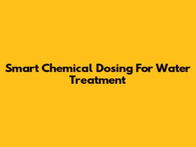 Smart Chemical Dosing For Water Treatment