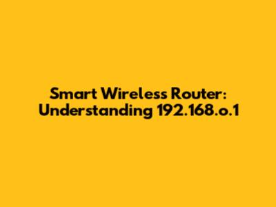 Smart Wireless Router: Understanding 192.168.o.1
