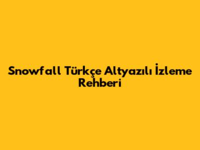 Snowfall Türkçe Altyazılı İzleme Rehberi