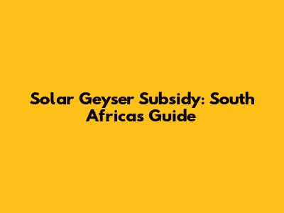 Solar Geyser Subsidy: South Africa's Guide