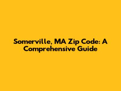 Somerville, MA Zip Code: A Comprehensive Guide