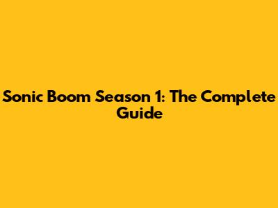 Sonic Boom Season 1: The Complete Guide
