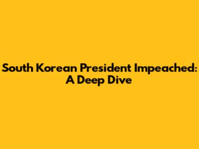 South Korean President Impeached: A Deep Dive